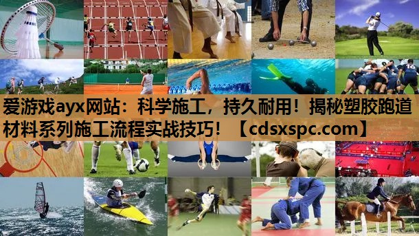 爱游戏ayx网站：科学施工，持久耐用！揭秘塑胶跑道材料系列施工流程实战技巧！