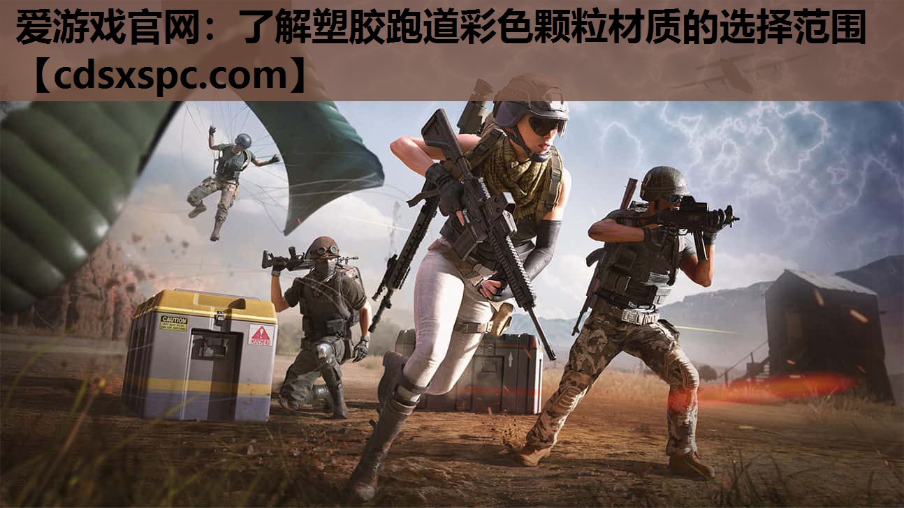 爱游戏官网：了解塑胶跑道彩色颗粒材质的选择范围