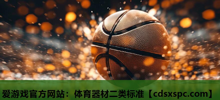 爱游戏官方网站：体育器材二类标准