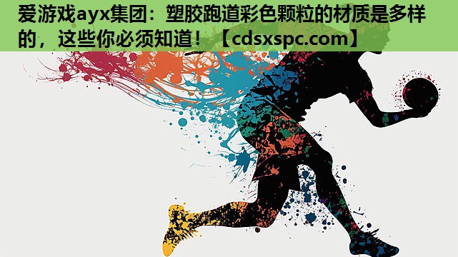 塑胶跑道彩色颗粒的材质是多样的，这些你必须知道！