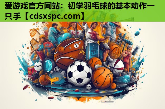初学羽毛球的基本动作一只手