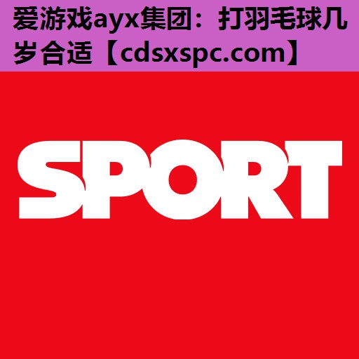 打羽毛球几岁合适