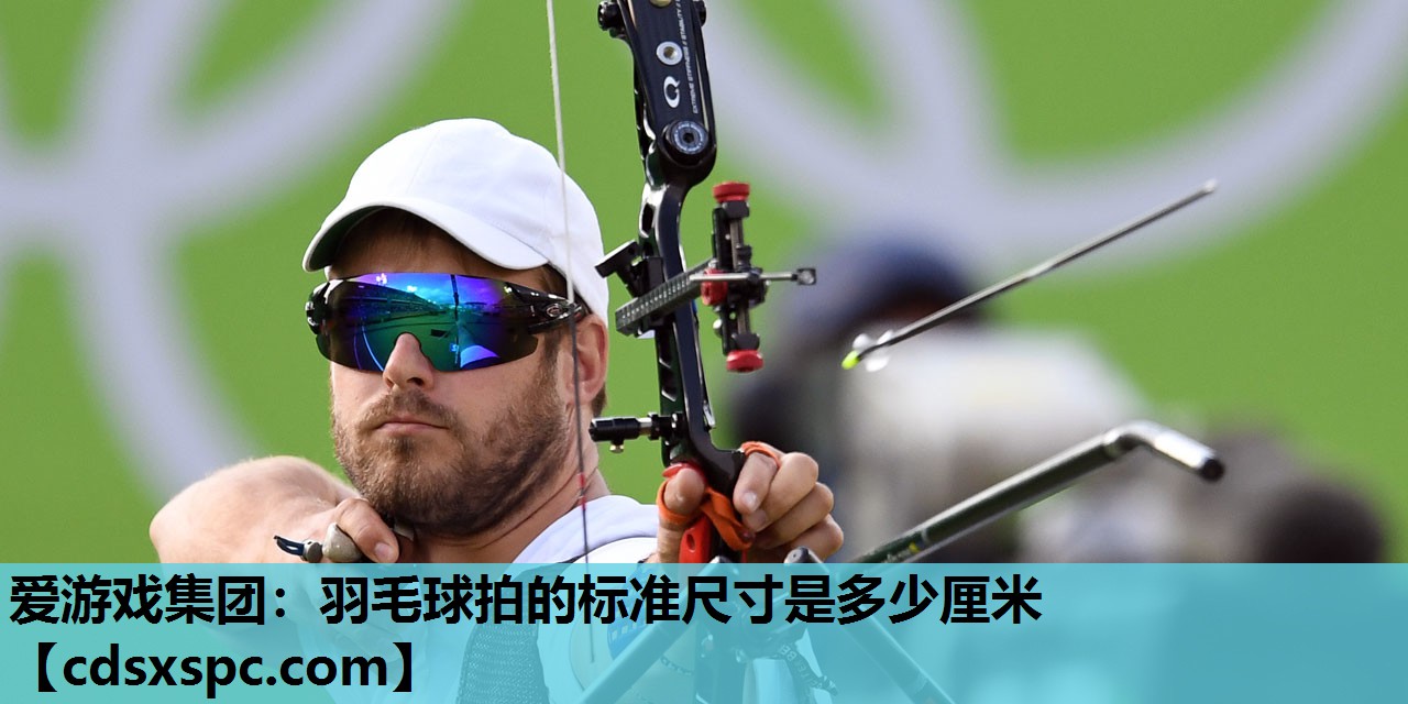 羽毛球拍的标准尺寸是多少厘米