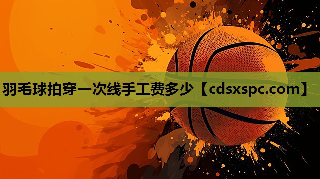 羽毛球拍穿一次线手工费多少