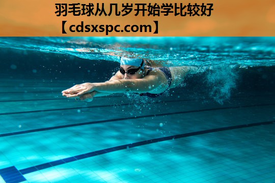 羽毛球从几岁开始学比较好