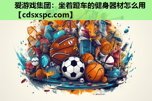 坐着蹬车的健身器材怎么用