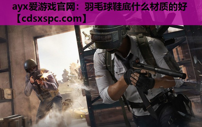 羽毛球鞋底什么材质的好